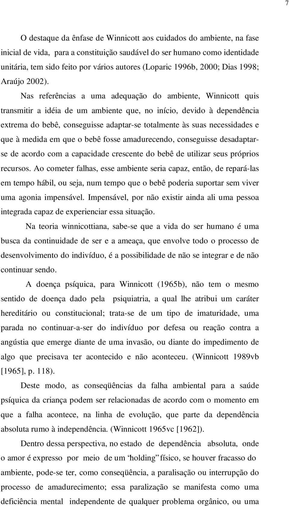 Nas referências a uma adequação do ambiente, Winnicott quis transmitir a idéia de um ambiente que, no início, devido à dependência extrema do bebê, conseguisse adaptar-se totalmente às suas