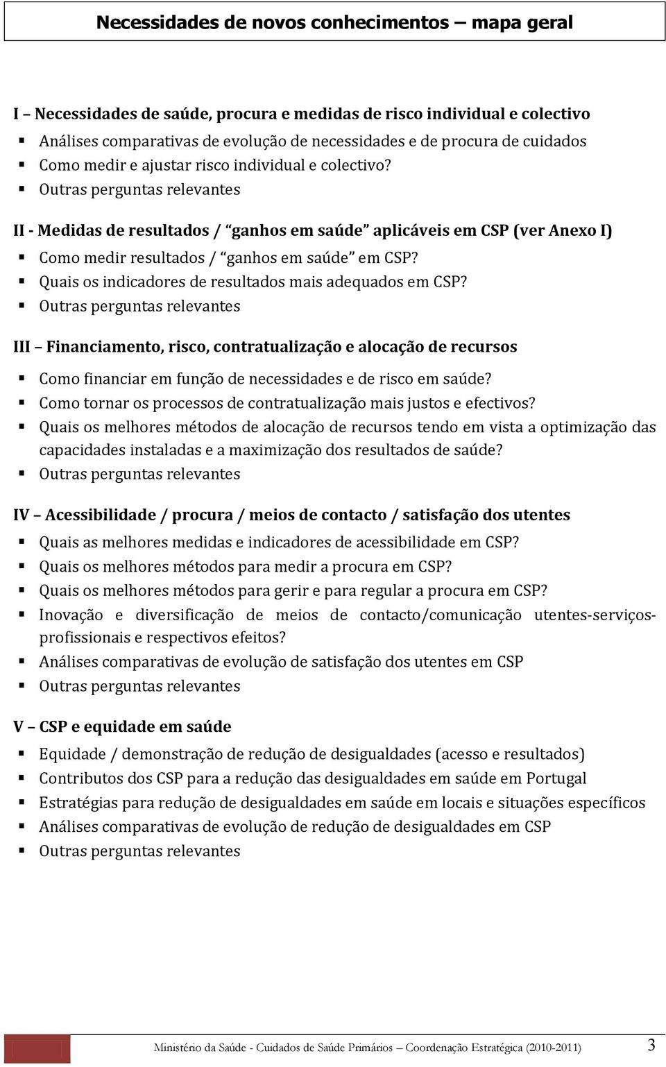 Quais os indicadores de resultados mais adequados em CSP? III Financiamento, risco, contratualização e alocação de recursos Como financiar em função de necessidades e de risco em saúde?