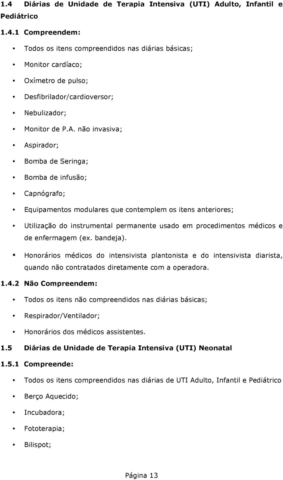 médicos e de enfermagem (ex. bandeja). Honorários médicos do intensivista plantonista e do intensivista diarista, quando não contratados diretamente com a operadora. 1.4.