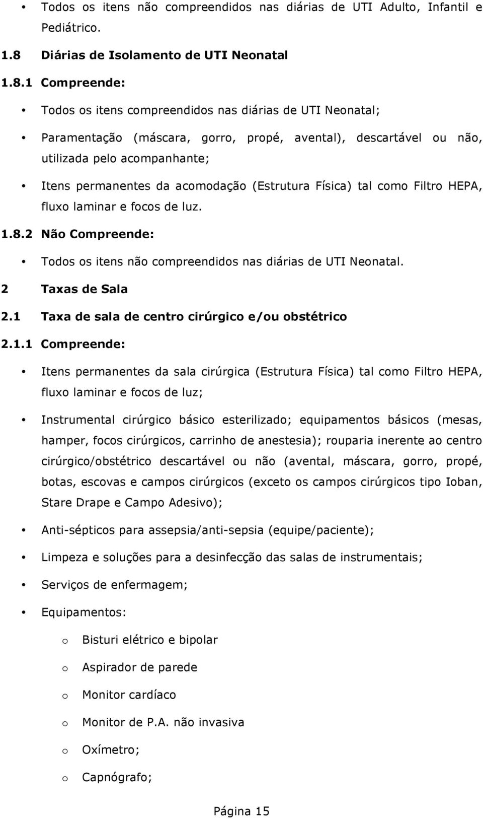 1 Compreende: Todos os itens compreendidos nas diárias de UTI Neonatal; Paramentação (máscara, gorro, propé, avental), descartável ou não, utilizada pelo acompanhante; Itens permanentes da acomodação