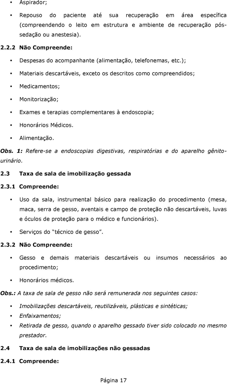 ); Materiais descartáveis, exceto os descritos como compreendidos; Medicamentos; Monitorização; Exames e terapias complementares à endoscopia; Honorários Médicos. Alimentação. Obs.