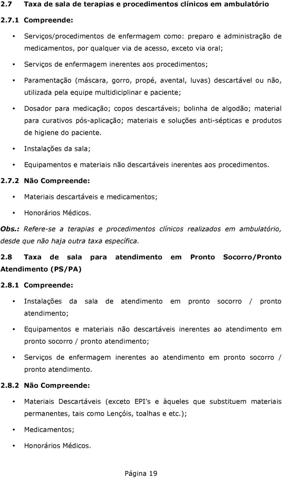 para medicação; copos descartáveis; bolinha de algodão; material para curativos pós-aplicação; materiais e soluções anti-sépticas e produtos de higiene do paciente.