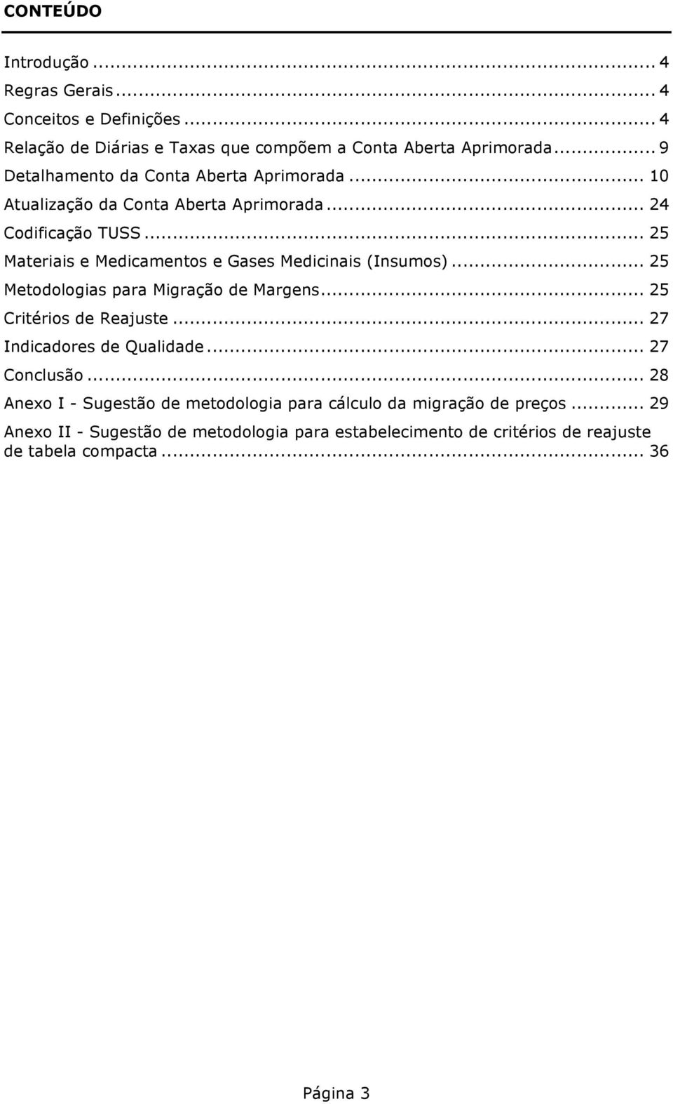 .. 25 Materiais e Medicamentos e Gases Medicinais (Insumos)... 25 Metodologias para Migração de Margens... 25 Critérios de Reajuste.