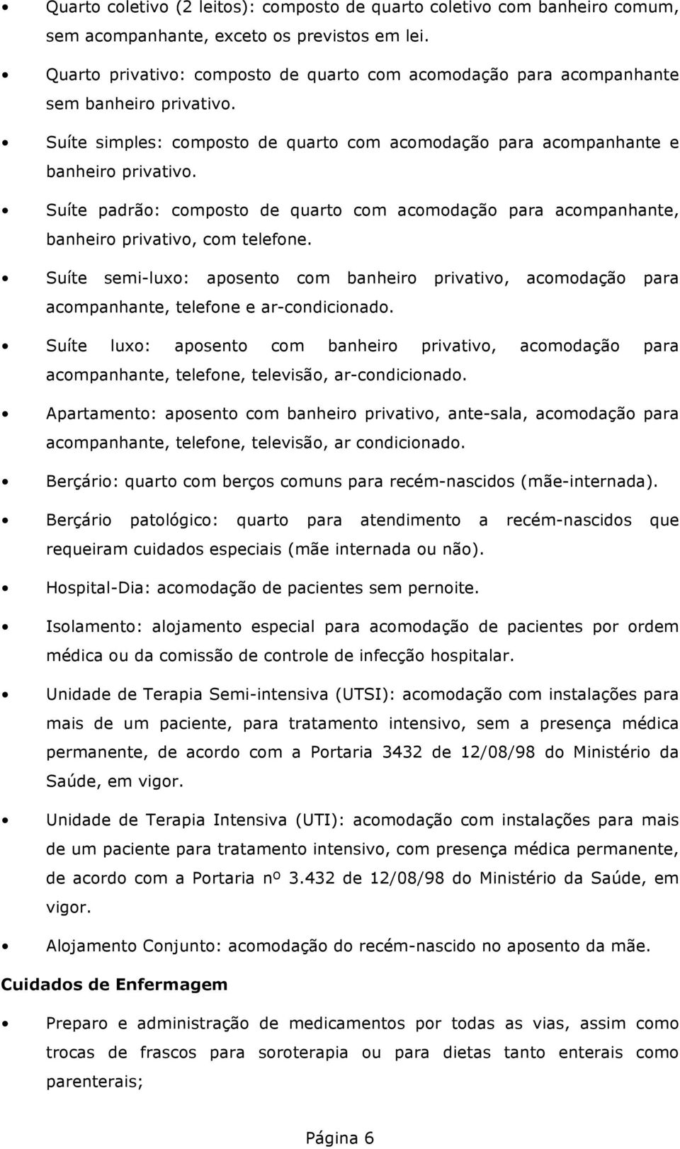 Suíte padrão: composto de quarto com acomodação para acompanhante, banheiro privativo, com telefone.