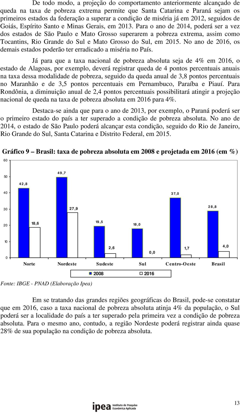 Para o ano de 2014, poderá ser a vez dos estados de São Paulo e Mato Grosso superarem a pobreza extrema, assim como Tocantins, Rio Grande do Sul e Mato Grosso do Sul, em 2015.