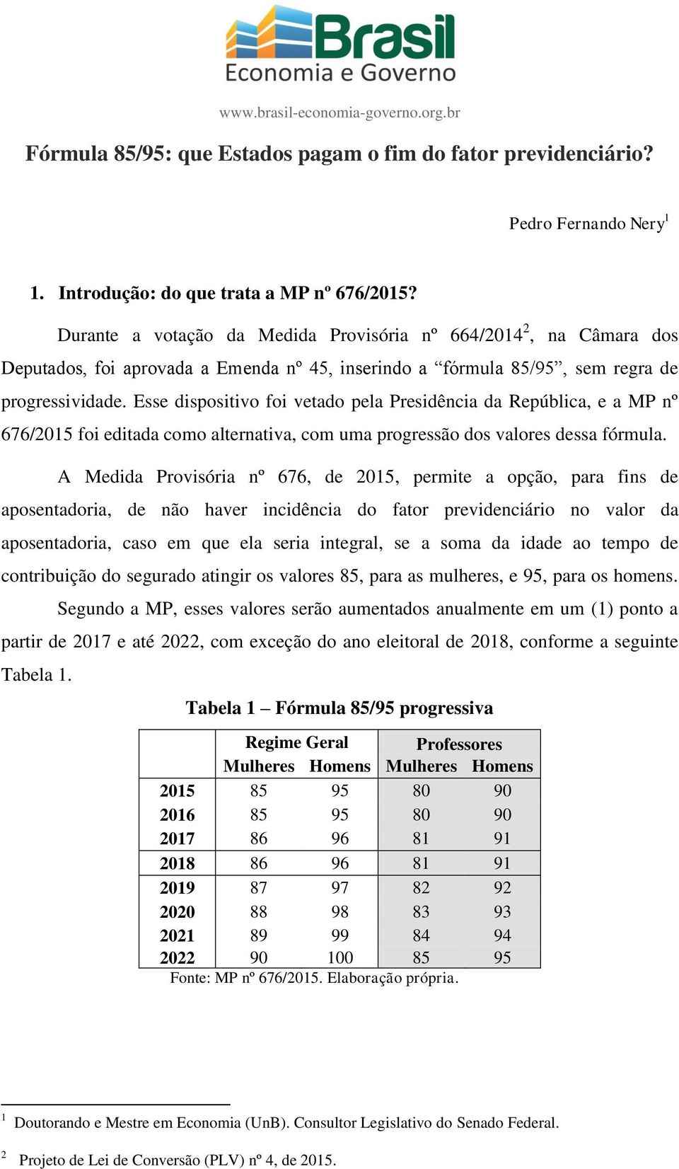 Esse dispositivo foi vetado pela Presidência da República, e a MP nº 676/2015 foi editada como alternativa, com uma progressão dos valores dessa fórmula.