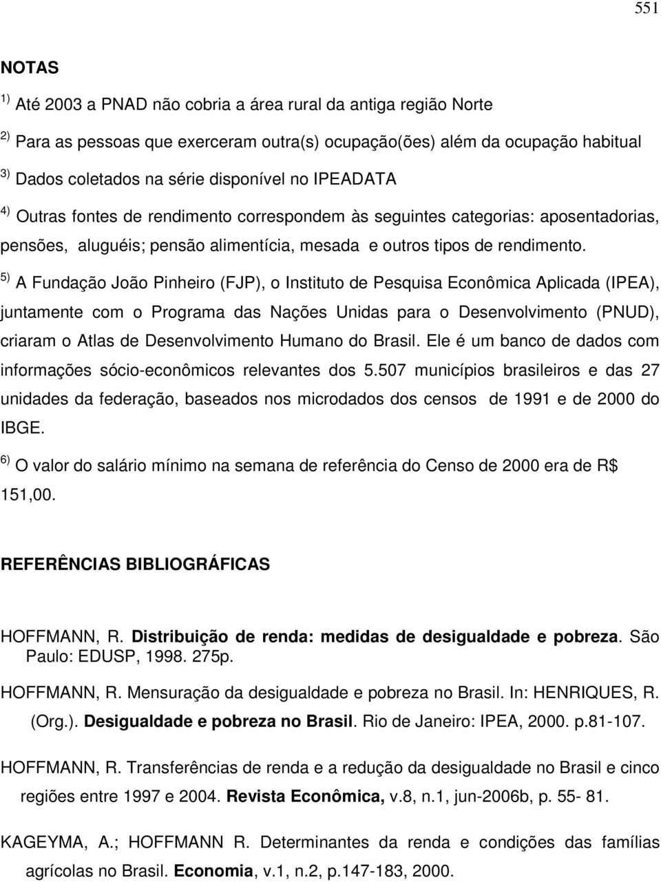 5) A Fundação João Pinheiro (FJP), o Instituto de Pesquisa Econômica Aplicada (IPEA), juntamente com o Programa das Nações Unidas para o Desenvolvimento (PNUD), criaram o Atlas de Desenvolvimento