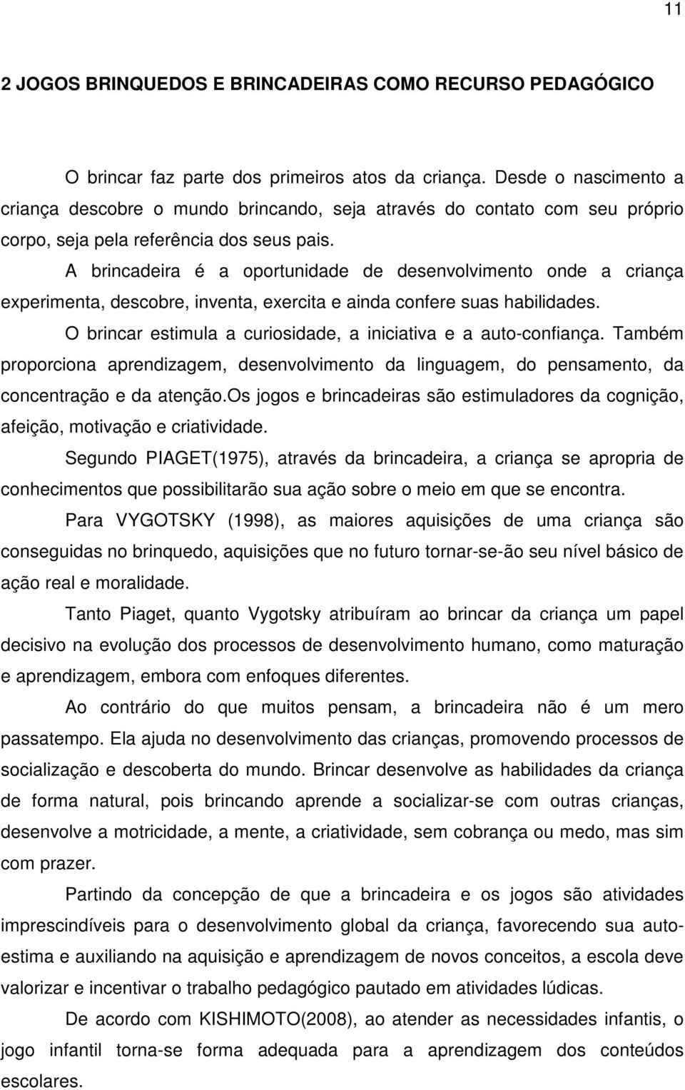 A brincadeira é a oportunidade de desenvolvimento onde a criança experimenta, descobre, inventa, exercita e ainda confere suas habilidades.