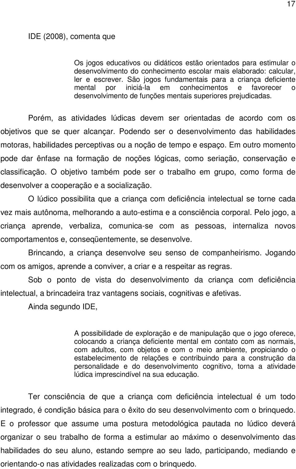 Porém, as atividades lúdicas devem ser orientadas de acordo com os objetivos que se quer alcançar.