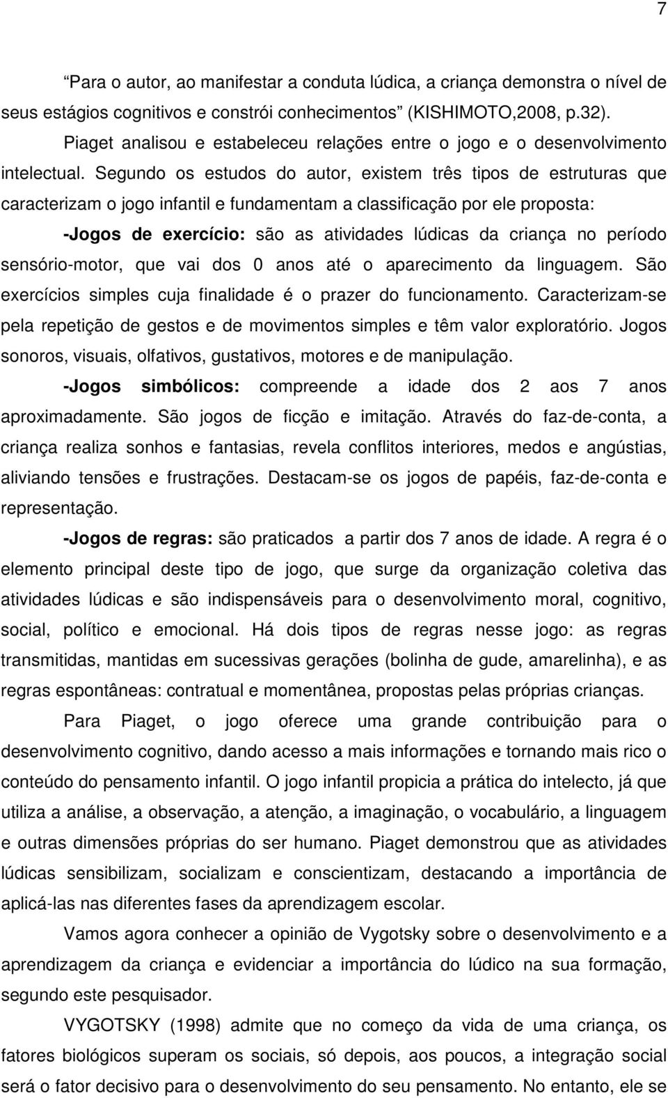 Segundo os estudos do autor, existem três tipos de estruturas que caracterizam o jogo infantil e fundamentam a classificação por ele proposta: -Jogos de exercício: são as atividades lúdicas da