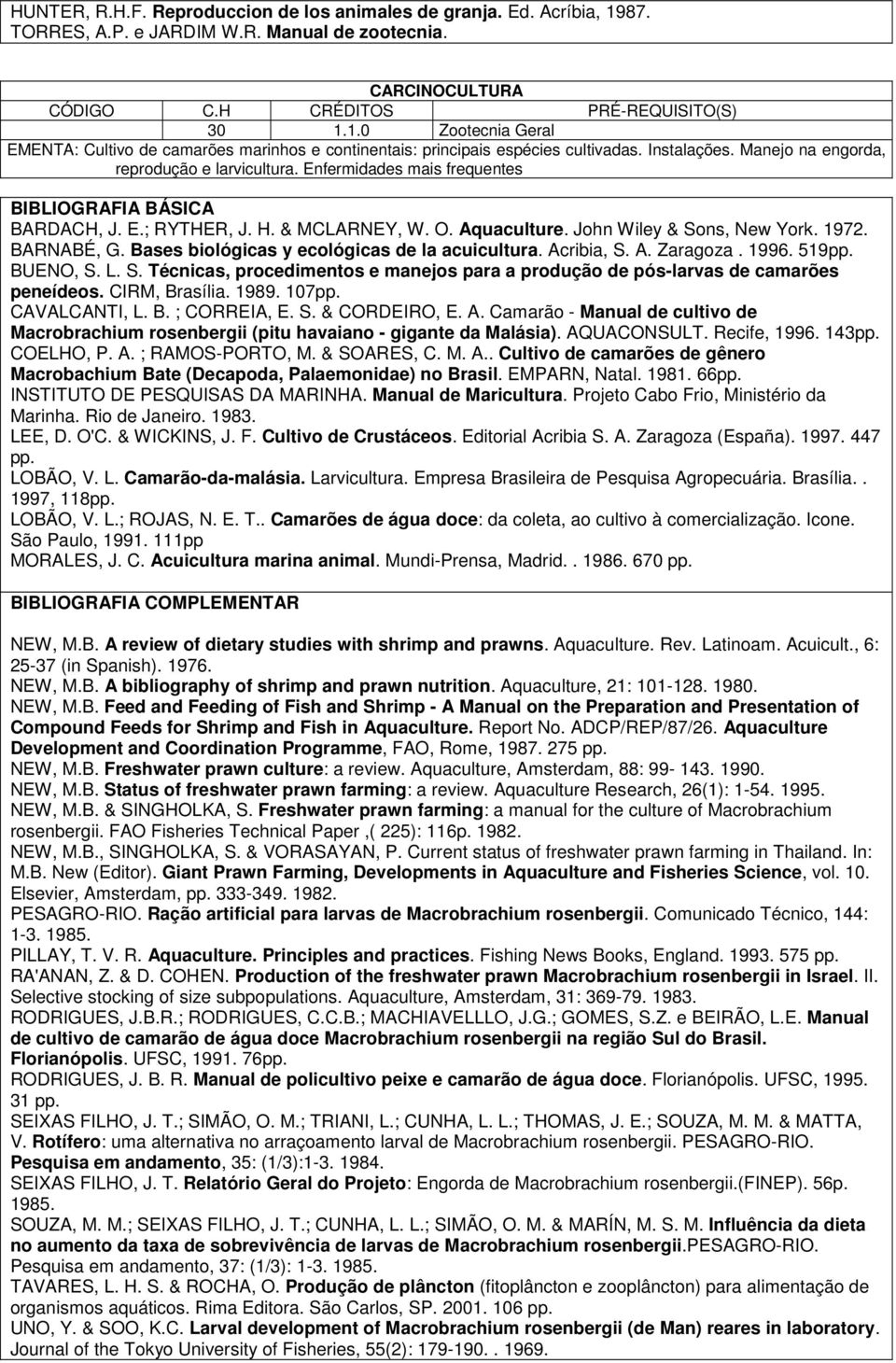 Bases biológicas y ecológicas de la acuicultura. Acribia, S. A. Zaragoza. 1996. 519pp. BUENO, S. L. S. Técnicas, procedimentos e manejos para a produção de pós-larvas de camarões peneídeos.