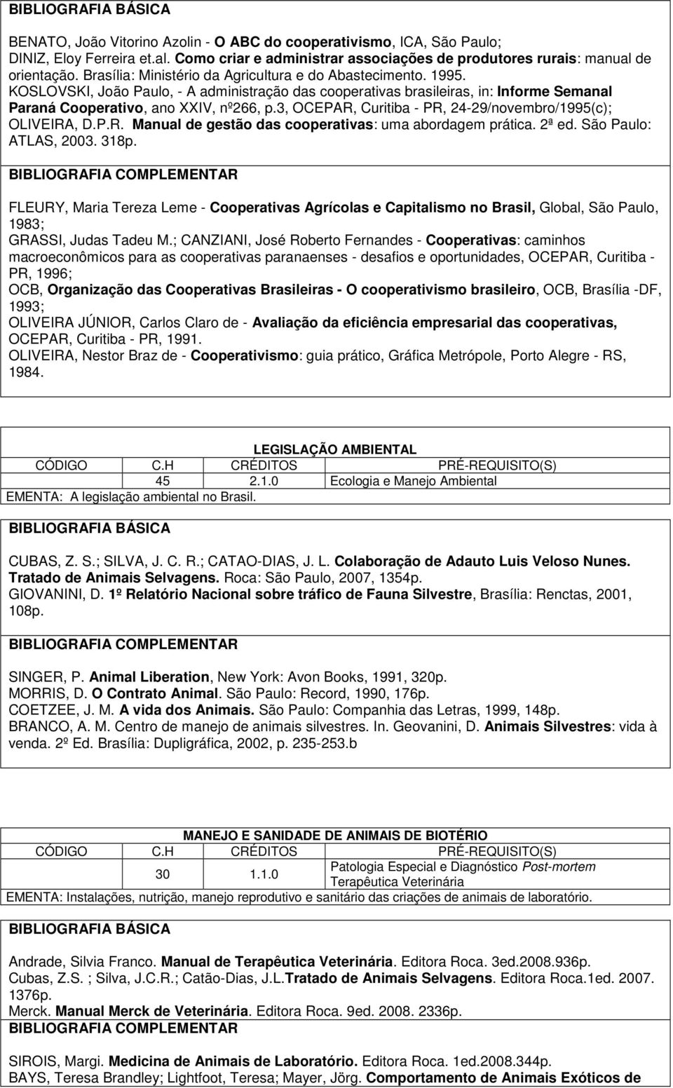 3, OCEPAR, Curitiba - PR, 24-29/novembro/1995(c); OLIVEIRA, D.P.R. Manual de gestão das cooperativas: uma abordagem prática. 2ª ed. São Paulo: ATLAS, 2003. 318p.