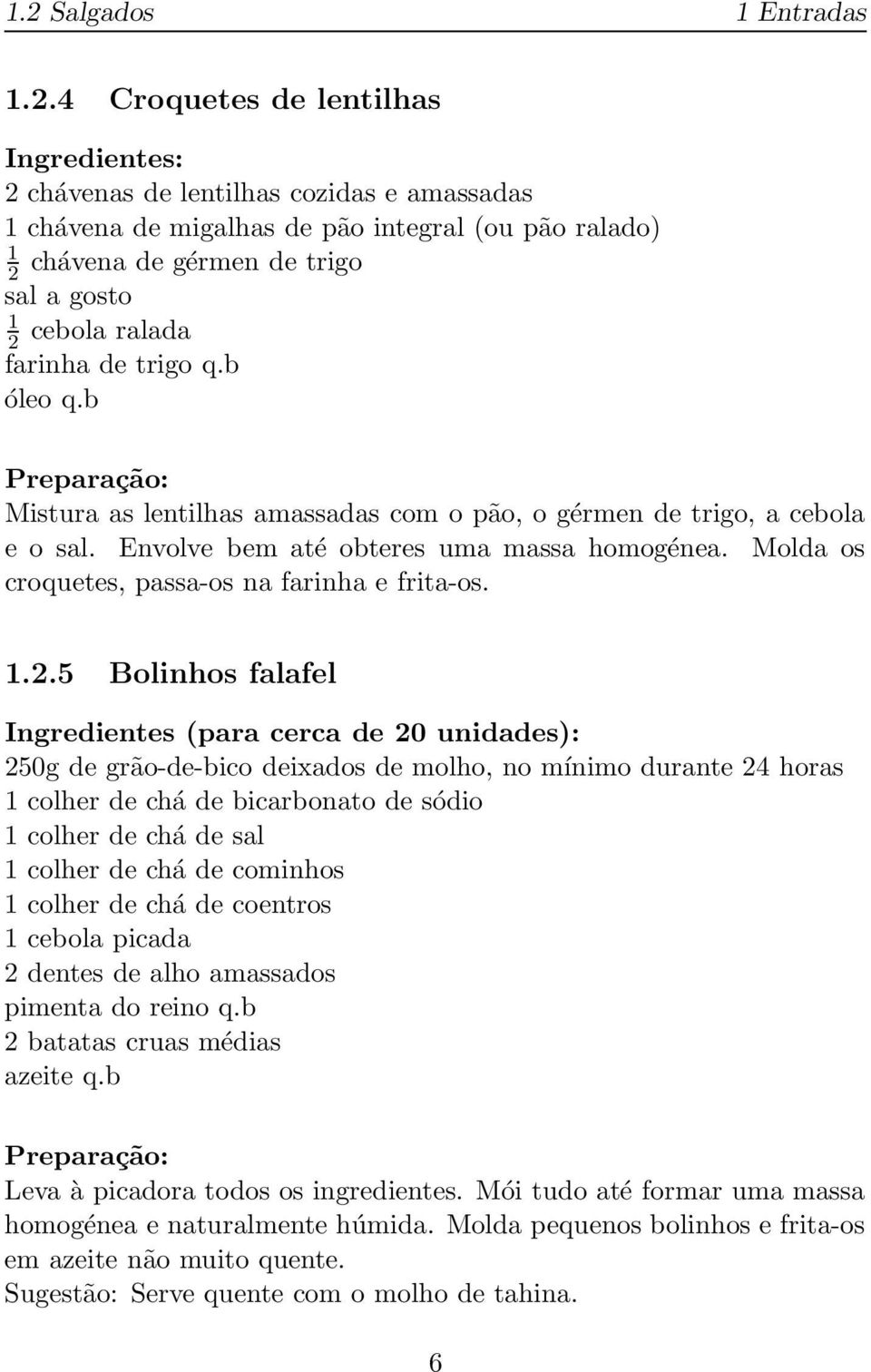 b óleo q.b Mistura as lentilhas amassadas com o pão, o gérmen de trigo, a cebola e o sal. Envolve bem até obteres uma massa homogénea. Molda os croquetes, passa-os na farinha e frita-os.