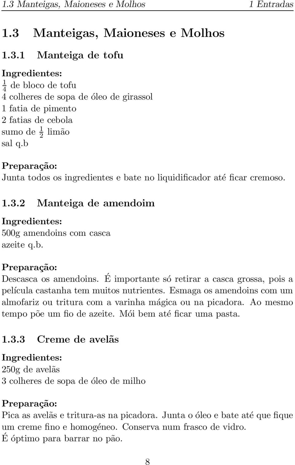 É importante só retirar a casca grossa, pois a película castanha tem muitos nutrientes. Esmaga os amendoins com um almofariz ou tritura com a varinha mágica ou na picadora.