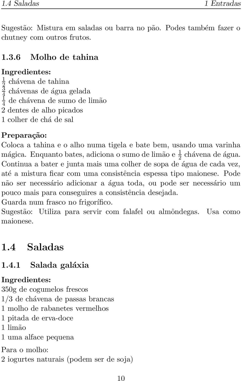 varinha mágica. Enquanto bates, adiciona o sumo de limão e chávena de água.