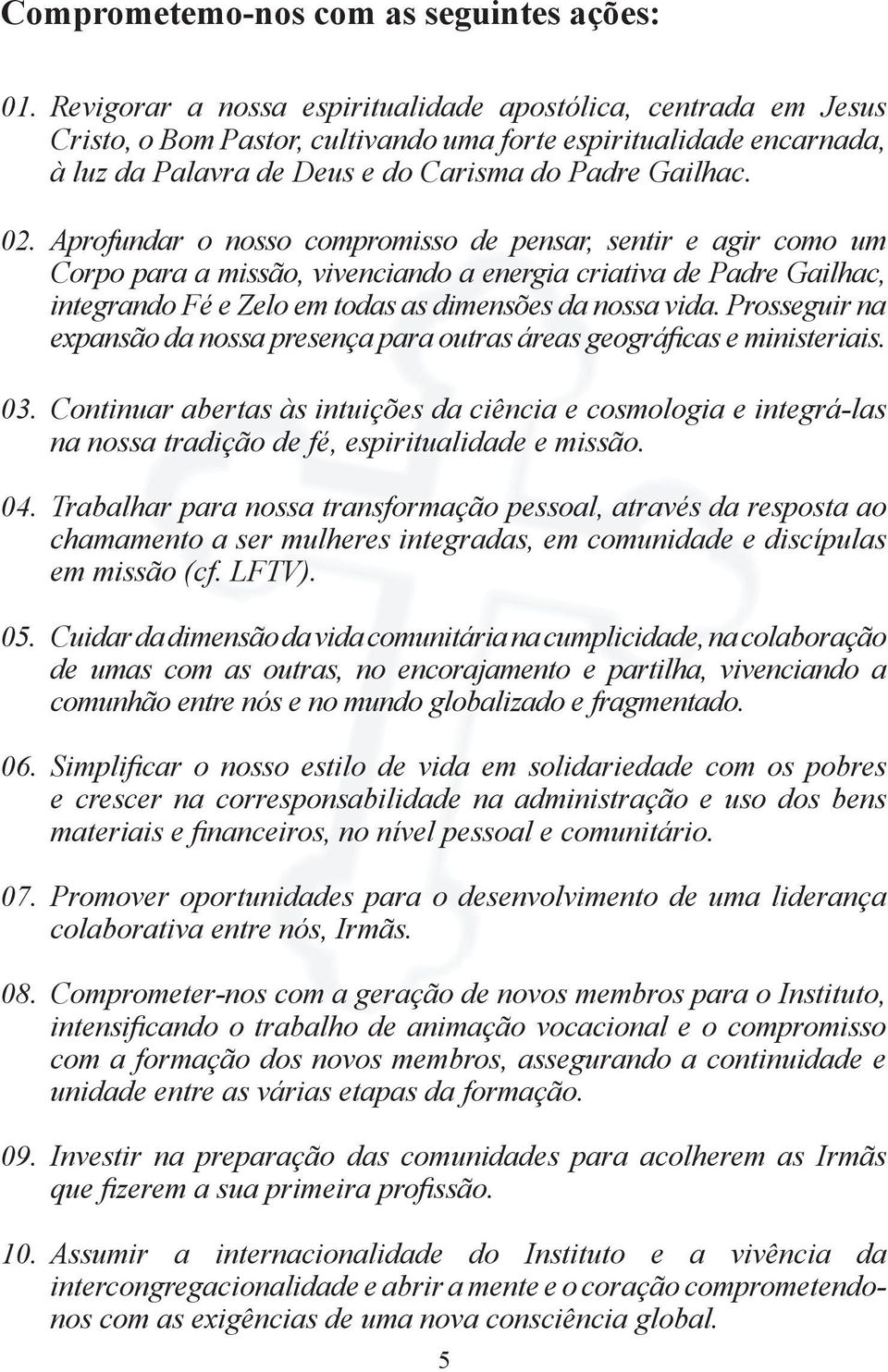 Aprofundar o nosso compromisso de pensar, sentir e agir como um Corpo para a missão, vivenciando a energia criativa de Padre Gailhac, integrando Fé e Zelo em todas as dimensões da nossa vida.