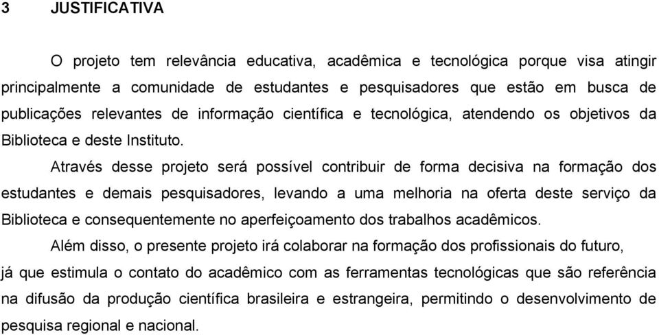 Através desse projeto será possível contribuir de forma decisiva na formação dos estudantes e demais pesquisadores, levando a uma melhoria na oferta deste serviço da Biblioteca e consequentemente no