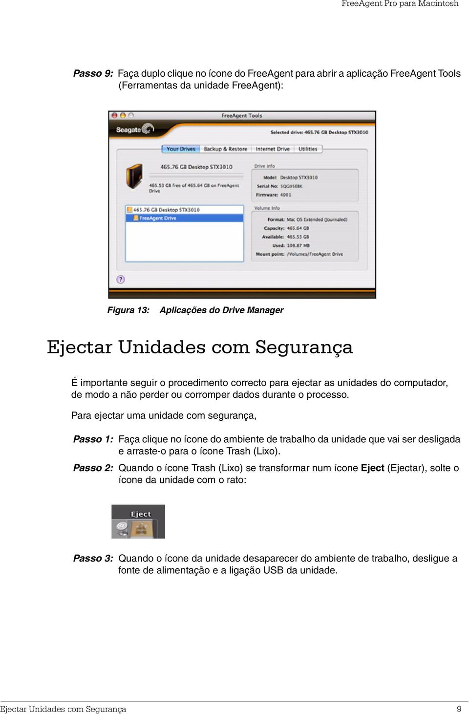 Para ejectar uma unidade com segurança, Passo 1: Faça clique no ícone do ambiente de trabalho da unidade que vai ser desligada e arraste-o para o ícone Trash (Lixo).