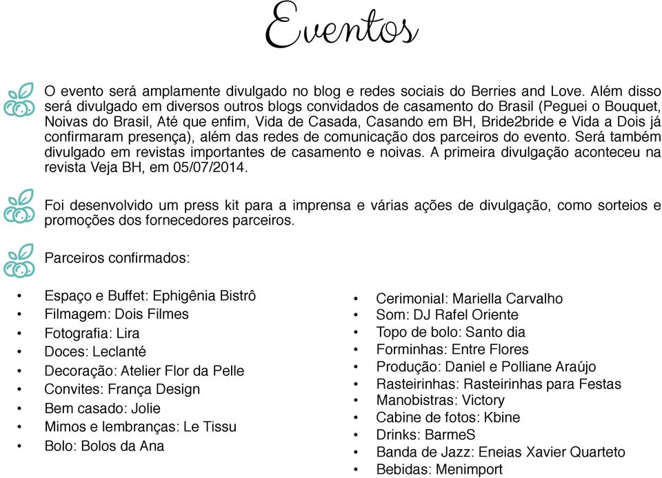 confirmaram presença), além das redes de comunicação dos parceiros do evento. Será também divulgado em revistas importantes de casamento e noivas.