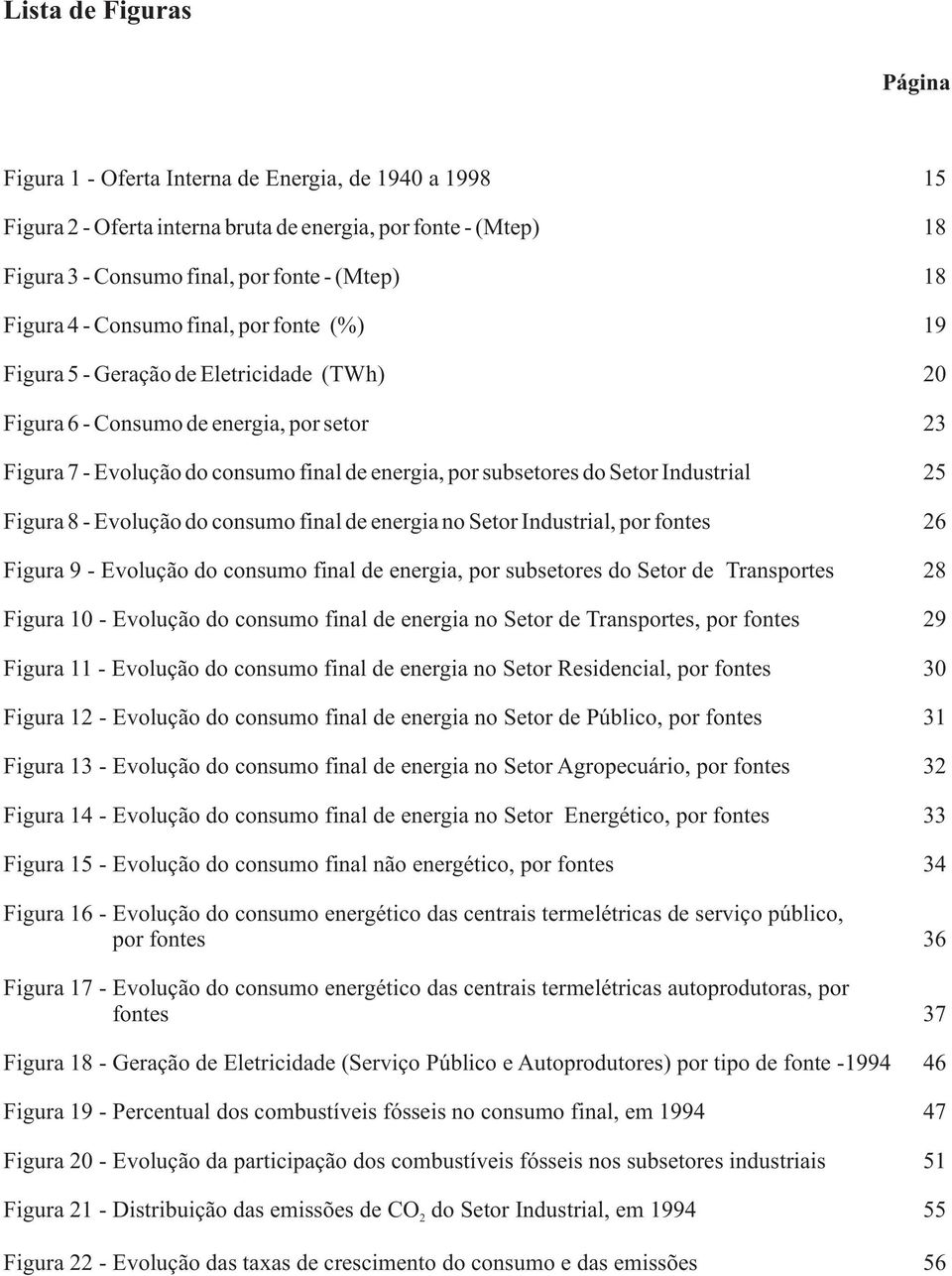 Industrial 5 Figura 8 - Evolução do consumo final de energia no Setor Industrial, por fontes 6 Figura 9 - Evolução do consumo final de energia, por subsetores do Setor de Transportes 8 Figura 10 -