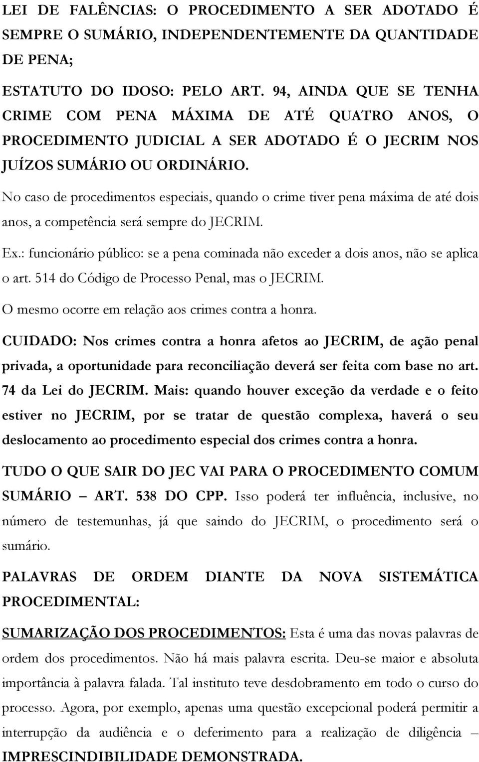 No caso de procedimentos especiais, quando o crime tiver pena máxima de até dois anos, a competência será sempre do JECRIM. Ex.