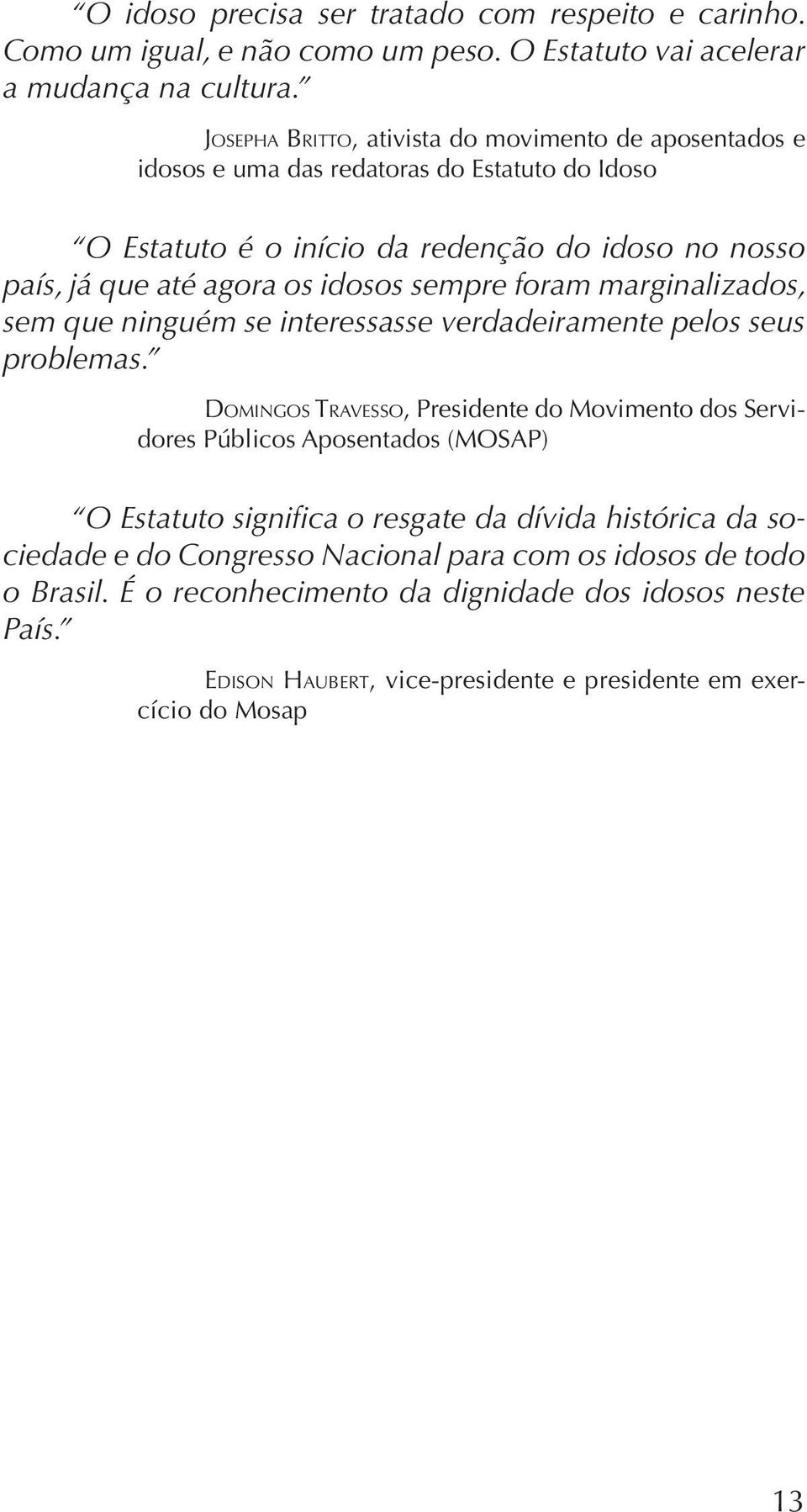 ninguém se interessasse verdadeiramente pelos seus problemas.