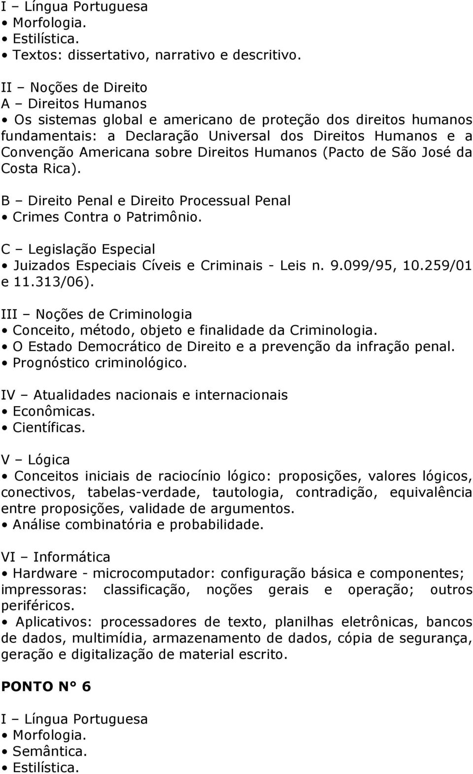 Rica). Crimes Contra o Patrimônio. Juizados Especiais Cíveis e Criminais - Leis n. 9.099/95, 10.259/01 e 11.313/06). O Estado Democrático de Direito e a prevenção da infração penal.