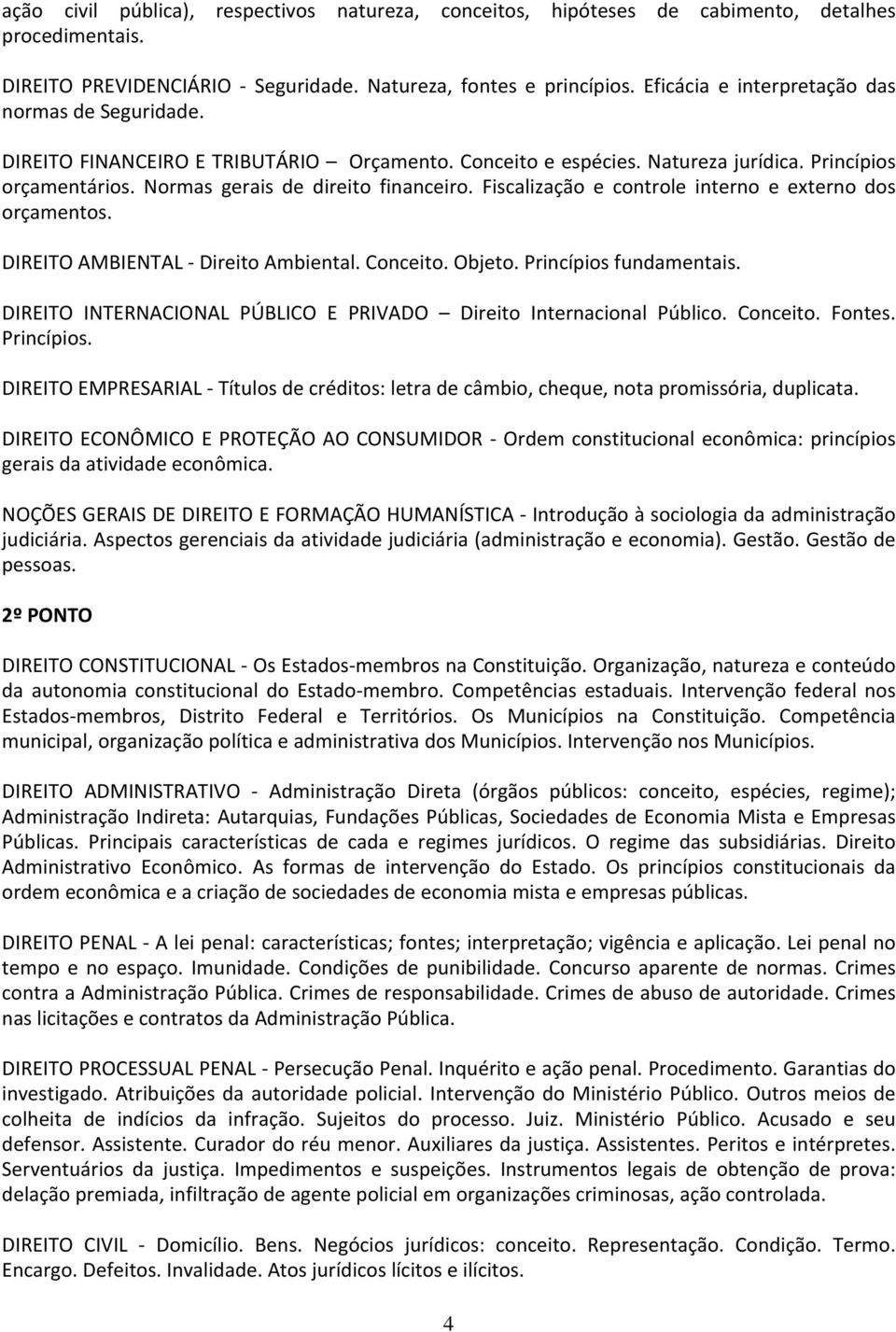 Fiscalização e controle interno e externo dos orçamentos. DIREITO AMBIENTAL Direito Ambiental. Conceito. Objeto. Princípios fundamentais.