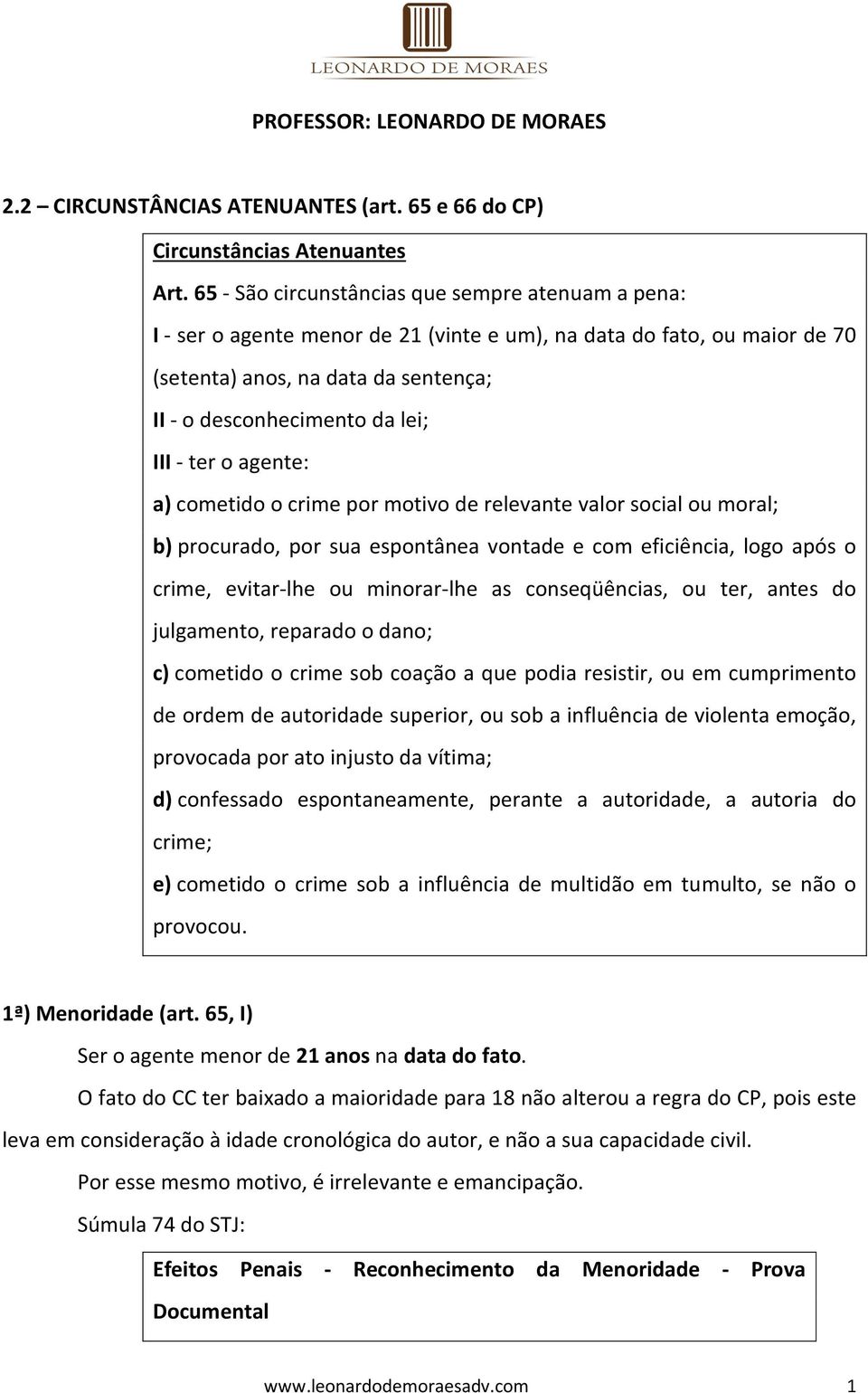 ter o agente: a) cometido o crime por motivo de relevante valor social ou moral; b) procurado, por sua espontânea vontade e com eficiência, logo após o crime, evitar-lhe ou minorar-lhe as