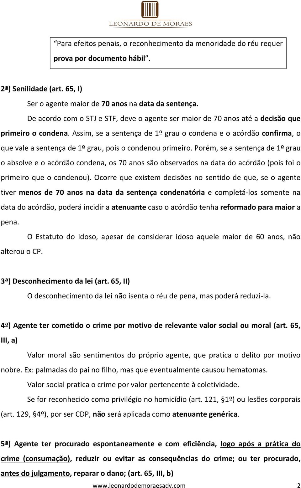 Assim, se a sentença de 1º grau o condena e o acórdão confirma, o que vale a sentença de 1º grau, pois o condenou primeiro.