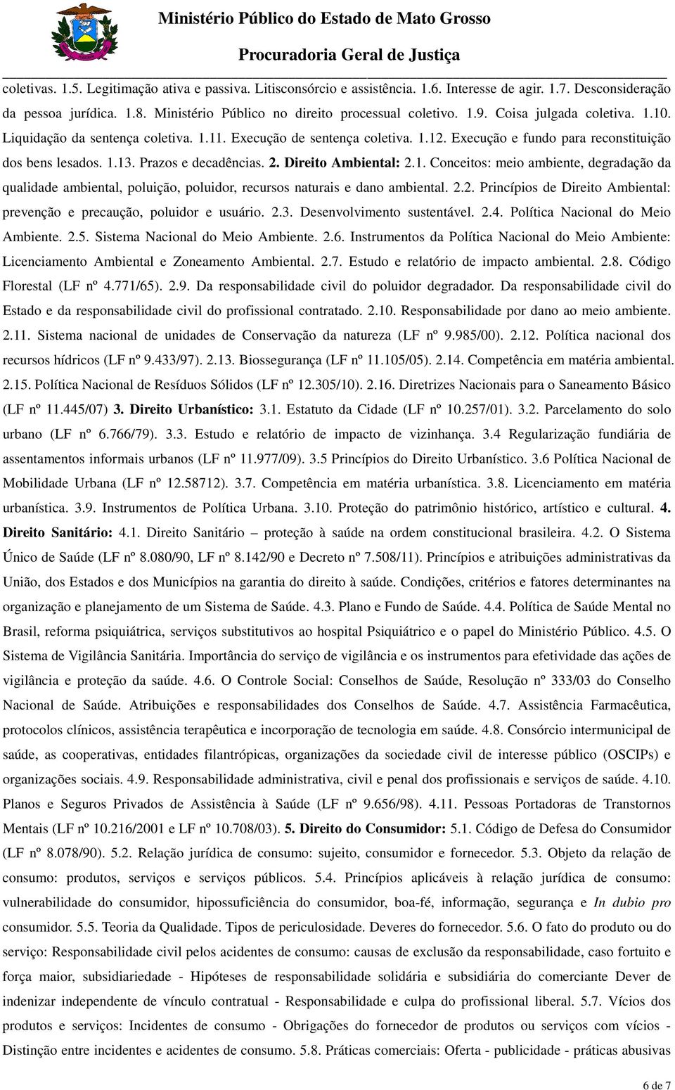 Direito Ambiental: 2.1. Conceitos: meio ambiente, degradação da qualidade ambiental, poluição, poluidor, recursos naturais e dano ambiental. 2.2. Princípios de Direito Ambiental: prevenção e precaução, poluidor e usuário.