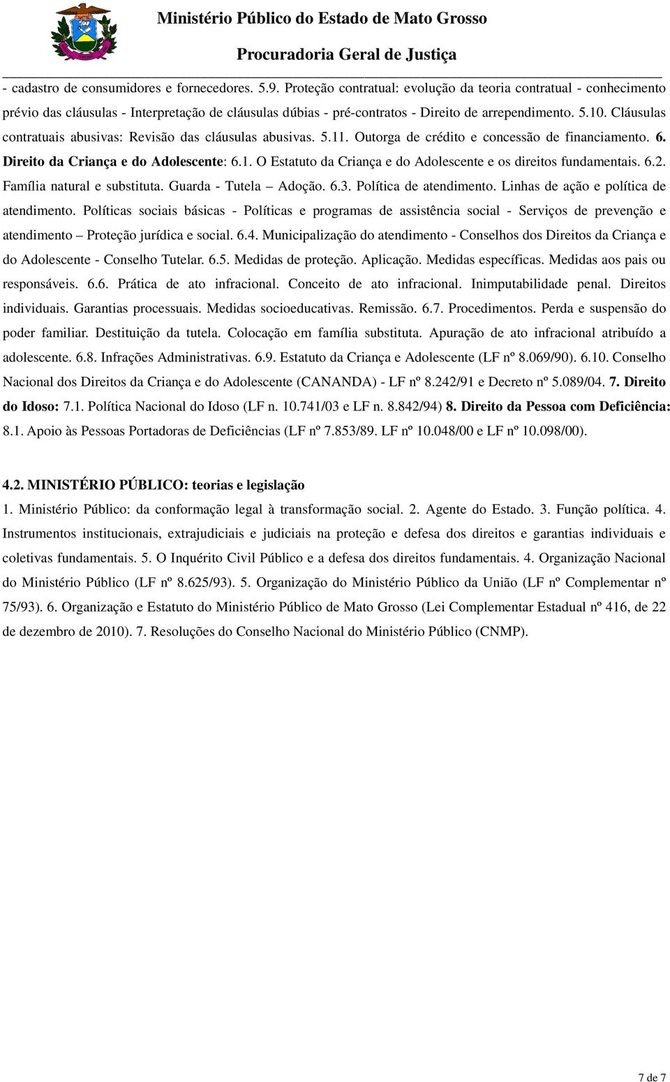 Cláusulas contratuais abusivas: Revisão das cláusulas abusivas. 5.11. Outorga de crédito e concessão de financiamento. 6. Direito da Criança e do Adolescente: 6.1. O Estatuto da Criança e do Adolescente e os direitos fundamentais.