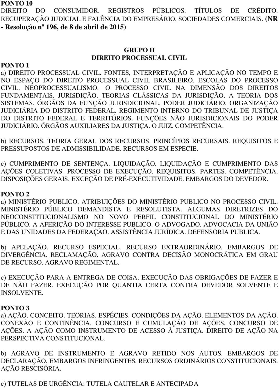 FONTES, INTERPRETAÇÃO E APLICAÇÃO NO TEMPO E NO ESPAÇO DO DIREITO PROCESSUAL CIVIL BRASILEIRO. ESCOLAS DO PROCESSO CIVIL. NEOPROCESSUALISMO. O PROCESSO CIVIL NA DIMENSÃO DOS DIREITOS FUNDAMENTAIS.