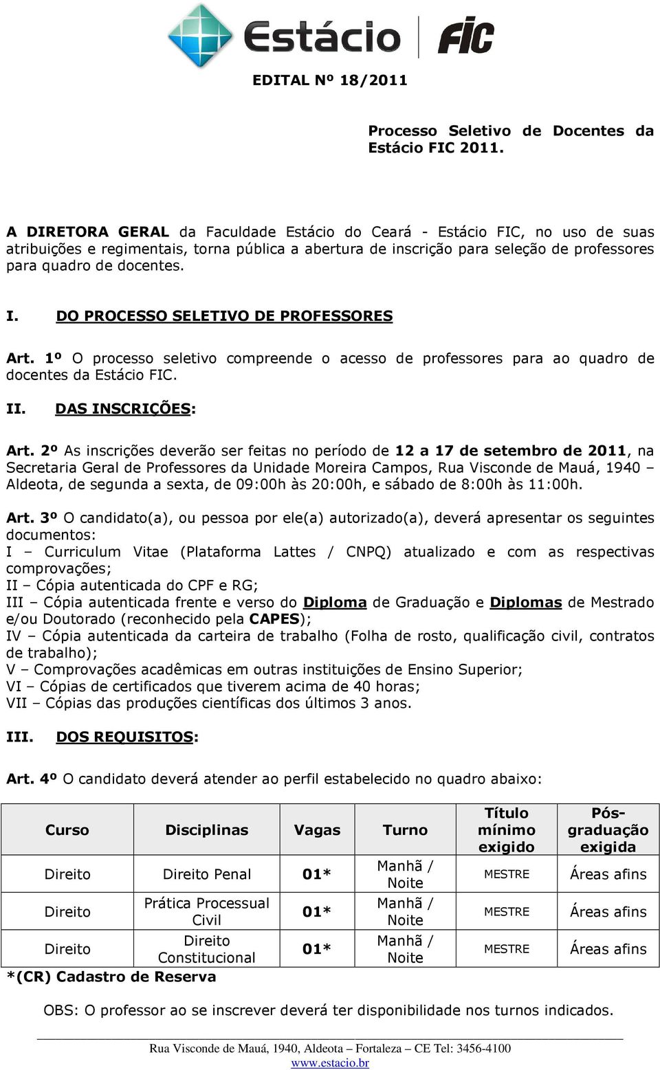 DO PROCESSO SELETIVO DE PROFESSORES Art. 1º O processo seletivo compreende o acesso de professores para ao quadro de docentes da Estácio FIC. II. DAS INSCRIÇÕES: Art.