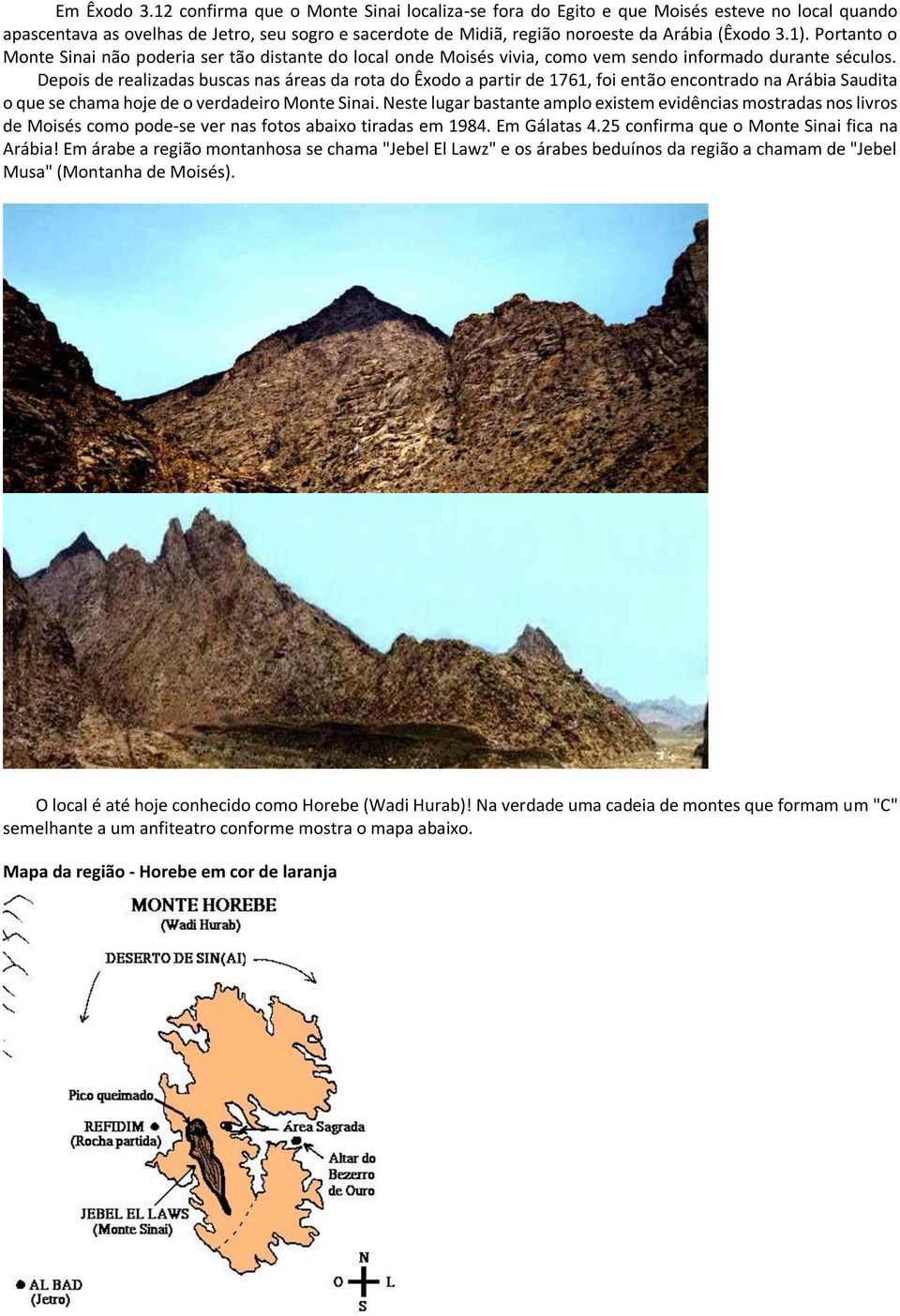 Portanto o Monte Sinai não poderia ser tão distante do local onde Moisés vivia, como vem sendo informado durante séculos.