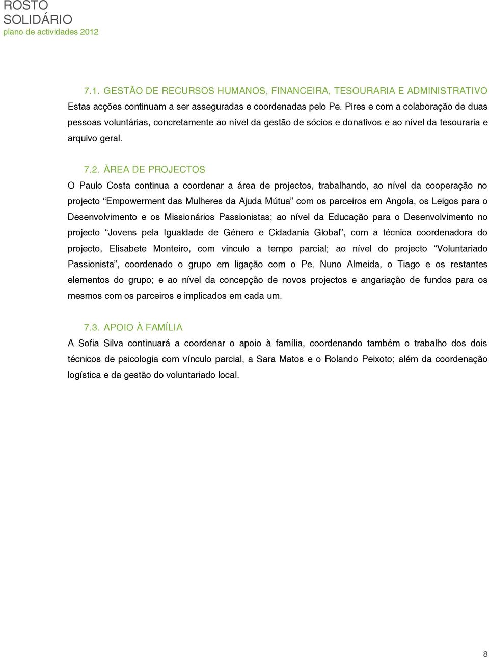 ÀREA DE PROJECTOS O Paulo Costa continua a coordenar a área de projectos, trabalhando, ao nível da cooperação no projecto Empowerment das Mulheres da Ajuda Mútua com os parceiros em Angola, os Leigos