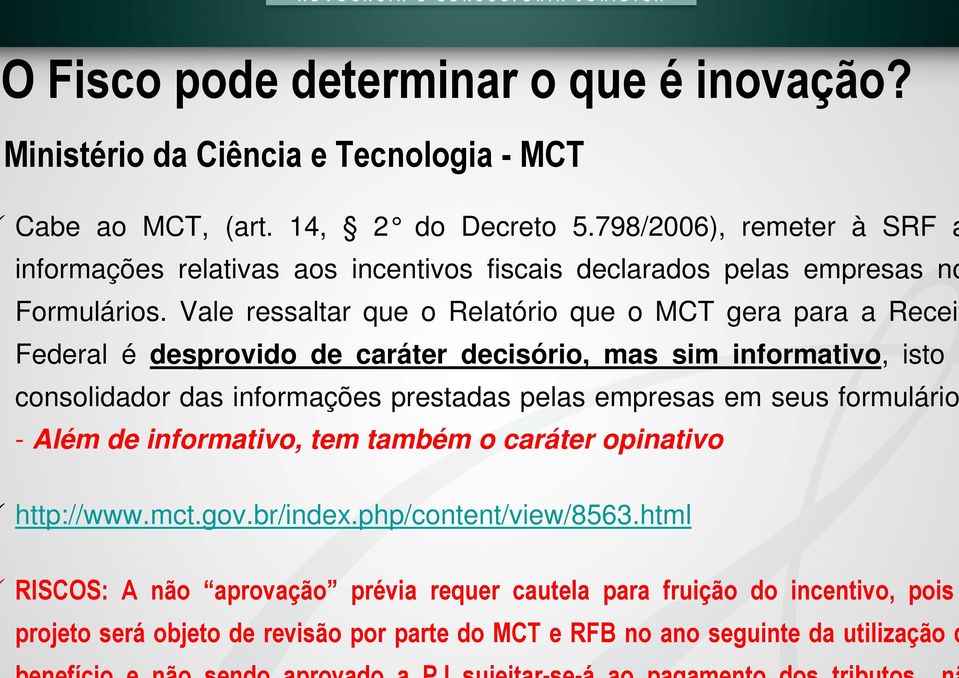 Vale ressaltar que o Relatório que o MCT gera para a Receit Federal é desprovido de caráter decisório, mas sim informativo, isto é consolidador das informações prestadas pelas