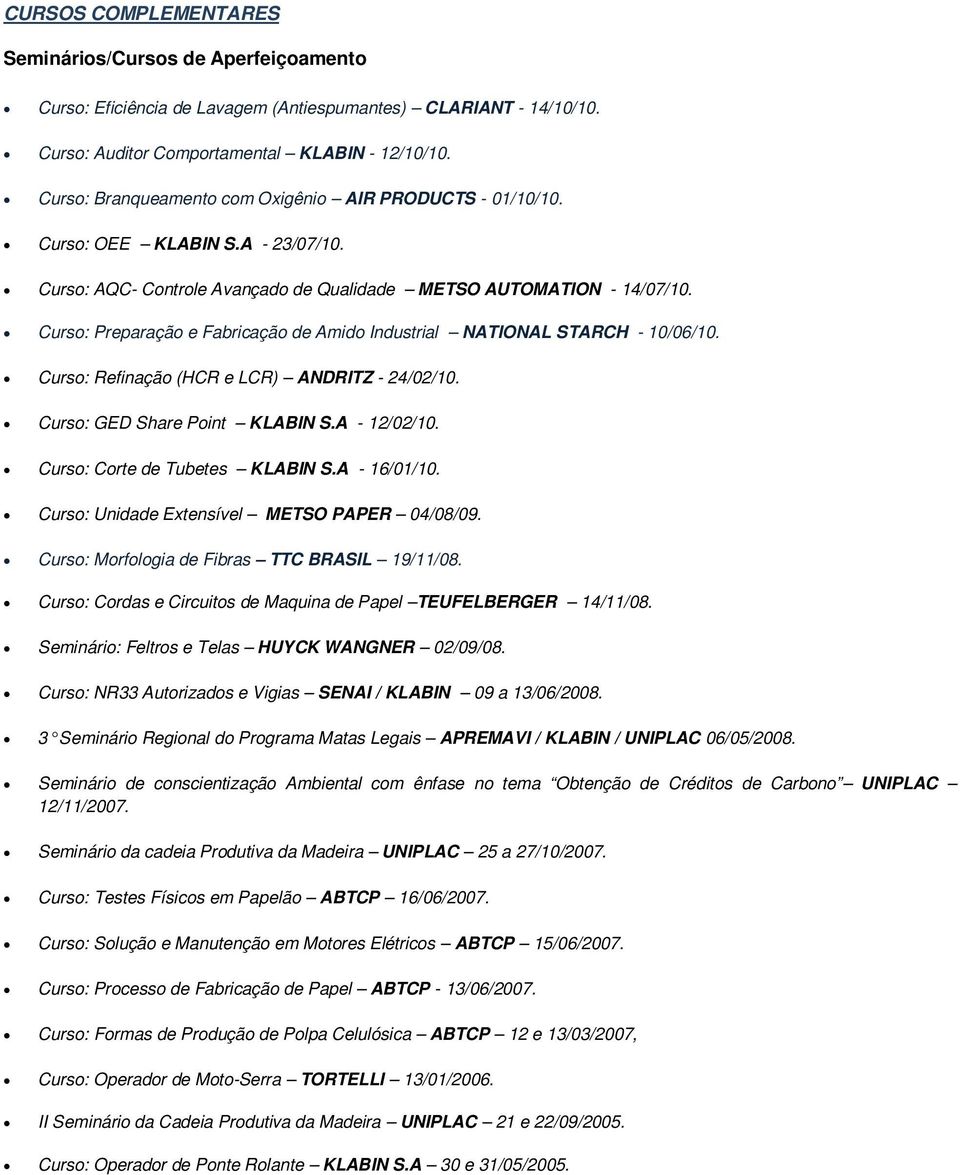 Curso: Preparação e Fabricação de Amido Industrial NATIONAL STARCH - 10/06/10. Curso: Refinação (HCR e LCR) ANDRITZ - 24/02/10. Curso: GED Share Point KLABIN S.A - 12/02/10.