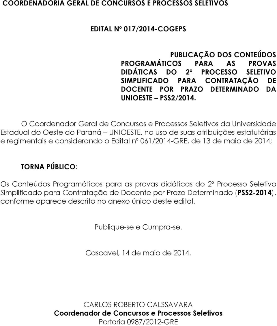 O Coordenador Geral de Concursos e Processos Seletivos da Universidade Estadual do Oeste do Paraná UNIOESTE, no uso de suas atribuições estatutárias e regimentais e considerando o Edital nº