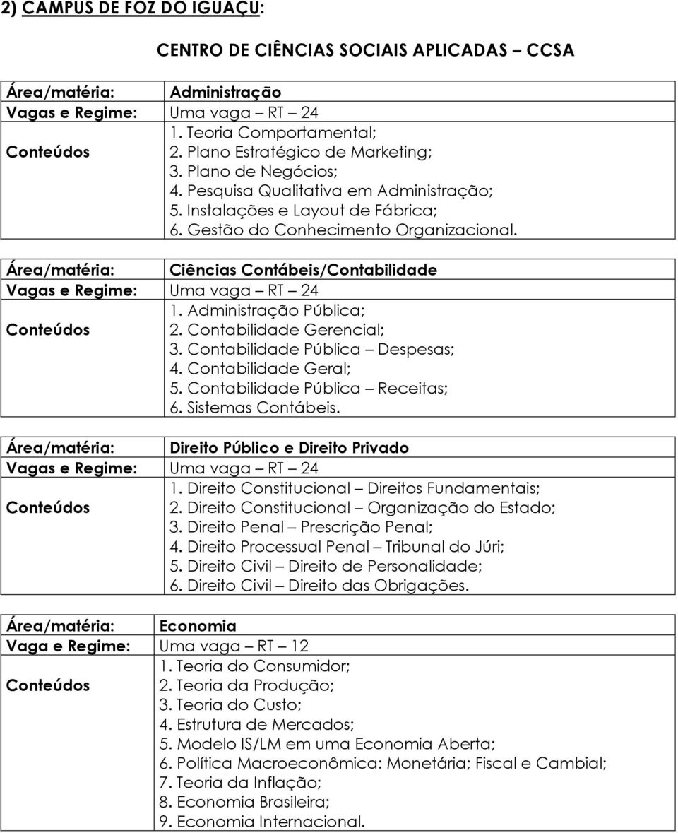 Administração Pública; Conteúdos 2. Contabilidade Gerencial; 3. Contabilidade Pública Despesas; 4. Contabilidade Geral; 5. Contabilidade Pública Receitas; 6. Sistemas Contábeis.