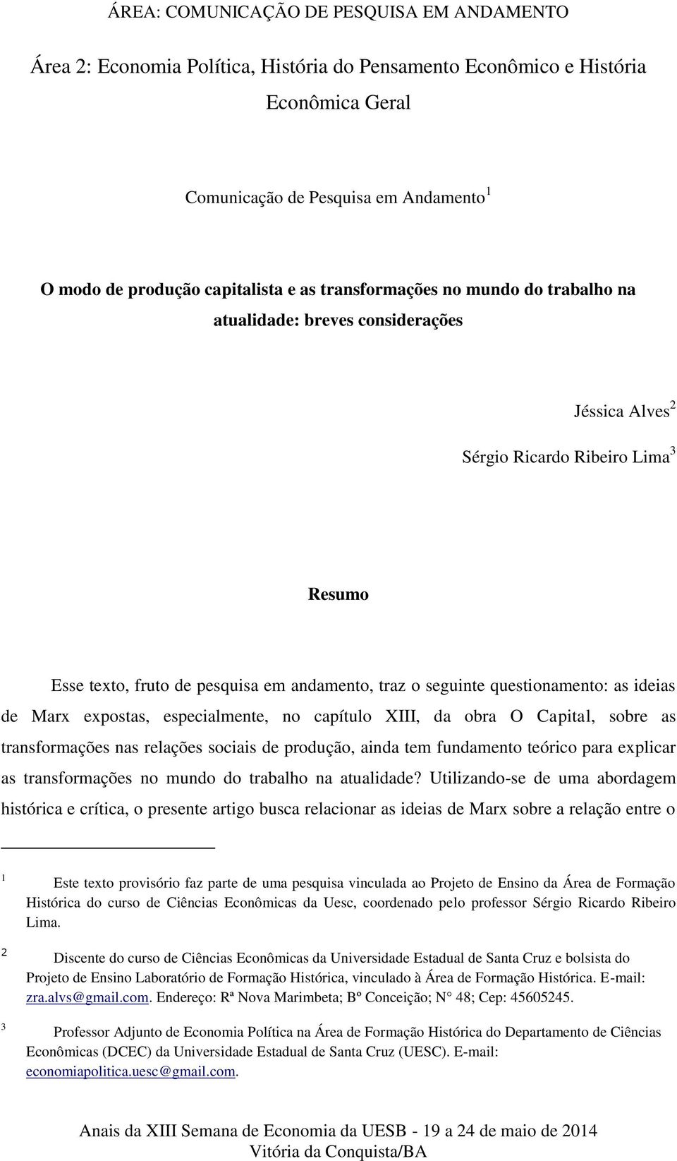 especialmente, no capítulo XIII, da obra O Capital, sobre as transformações nas relações sociais de produção, ainda tem fundamento teórico para explicar as transformações no mundo do trabalho na