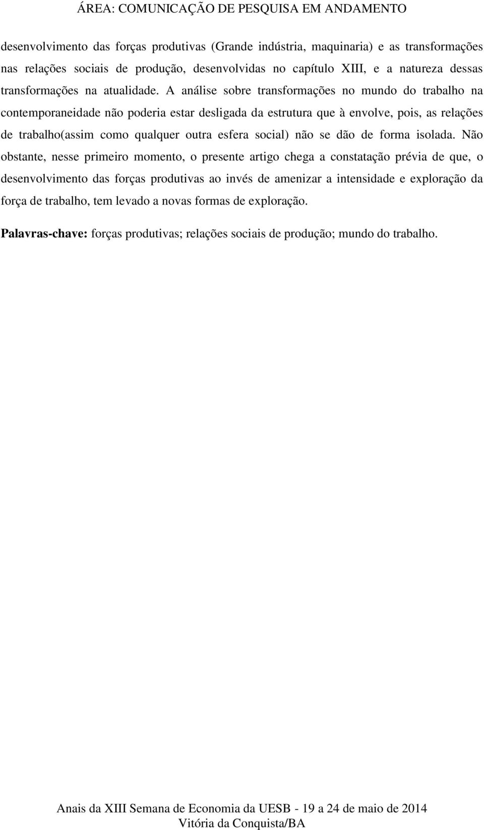 A análise sobre transformações no mundo do trabalho na contemporaneidade não poderia estar desligada da estrutura que à envolve, pois, as relações de trabalho(assim como qualquer outra