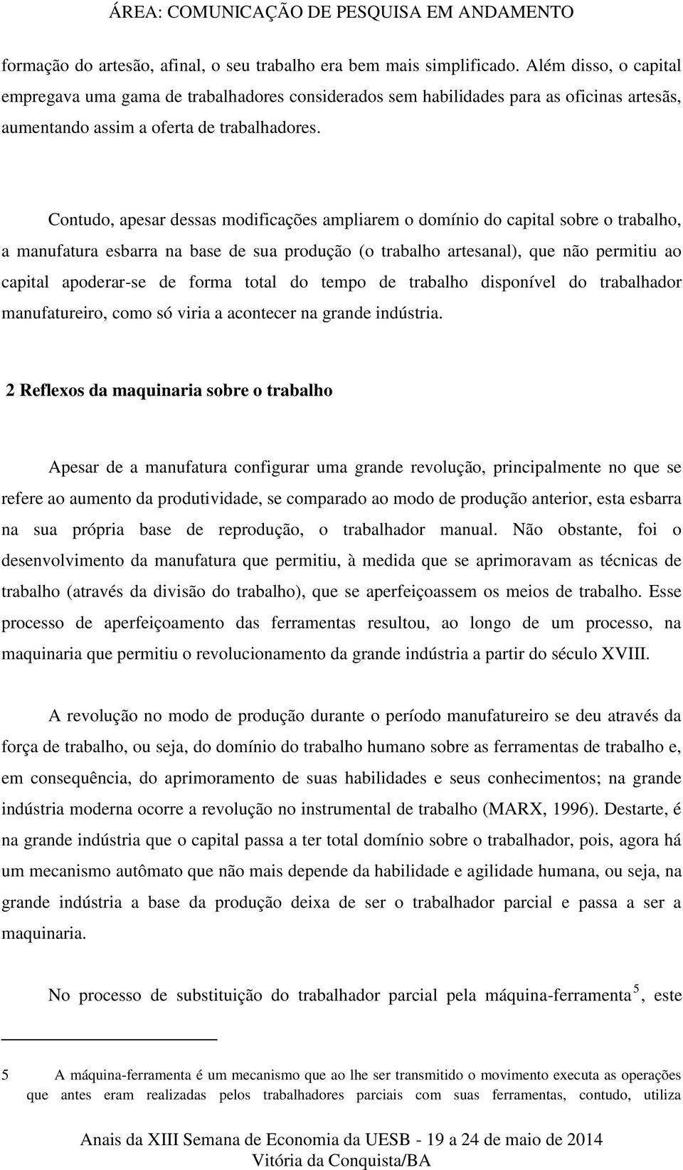 Contudo, apesar dessas modificações ampliarem o domínio do capital sobre o trabalho, a manufatura esbarra na base de sua produção (o trabalho artesanal), que não permitiu ao capital apoderar-se de