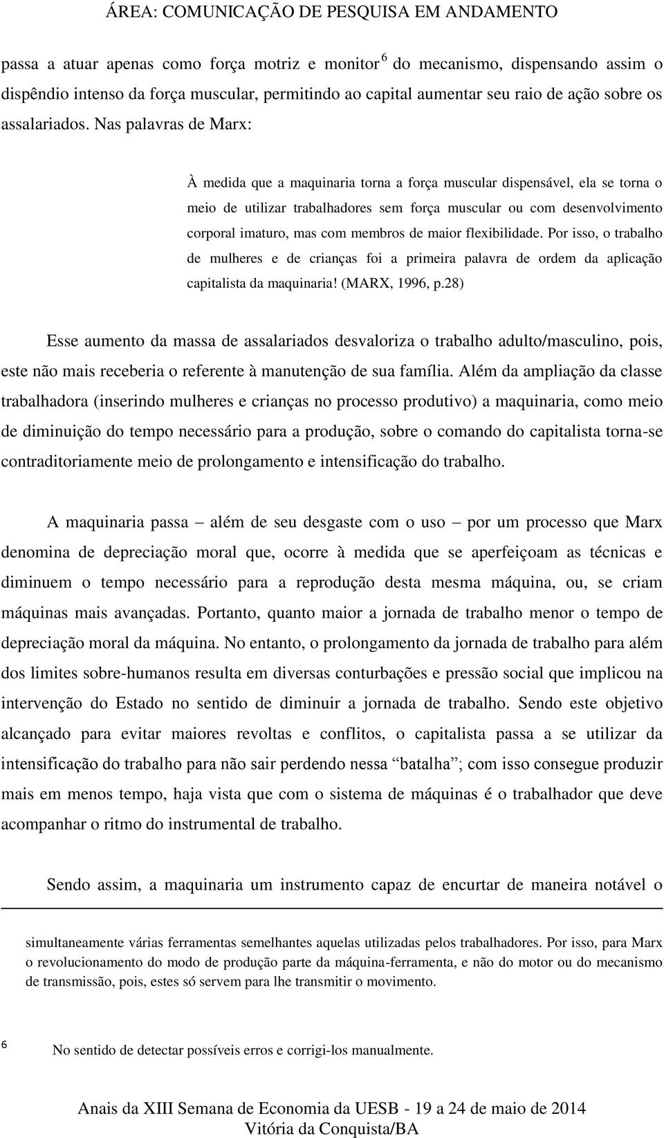 membros de maior flexibilidade. Por isso, o trabalho de mulheres e de crianças foi a primeira palavra de ordem da aplicação capitalista da maquinaria! (MARX, 1996, p.