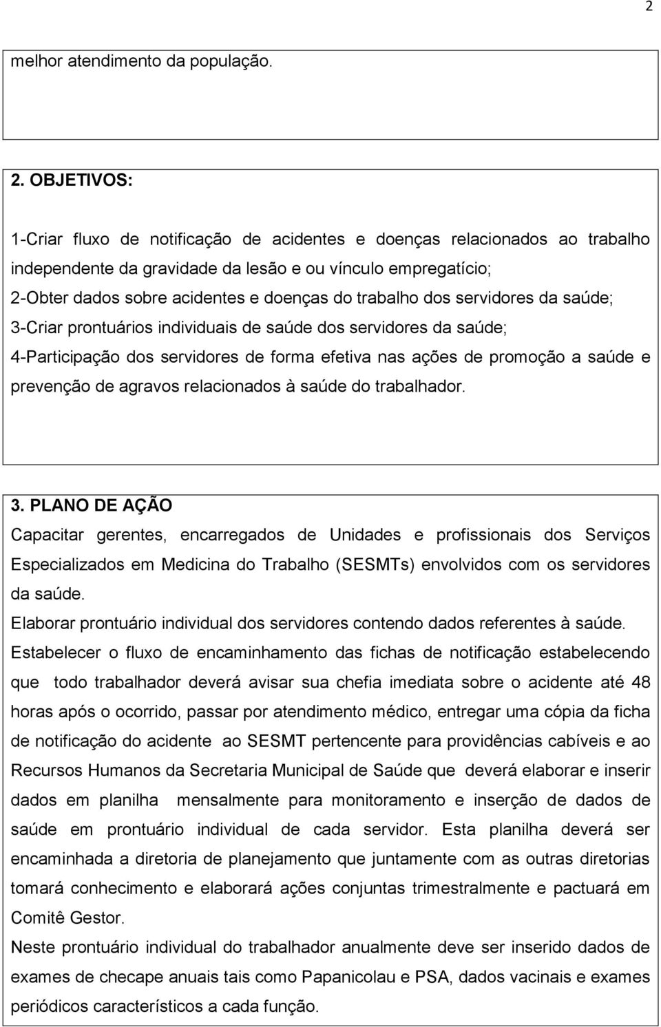 trabalho dos servidores da saúde; 3-Criar prontuários individuais de saúde dos servidores da saúde; 4-Participação dos servidores de forma efetiva nas ações de promoção a saúde e prevenção de agravos