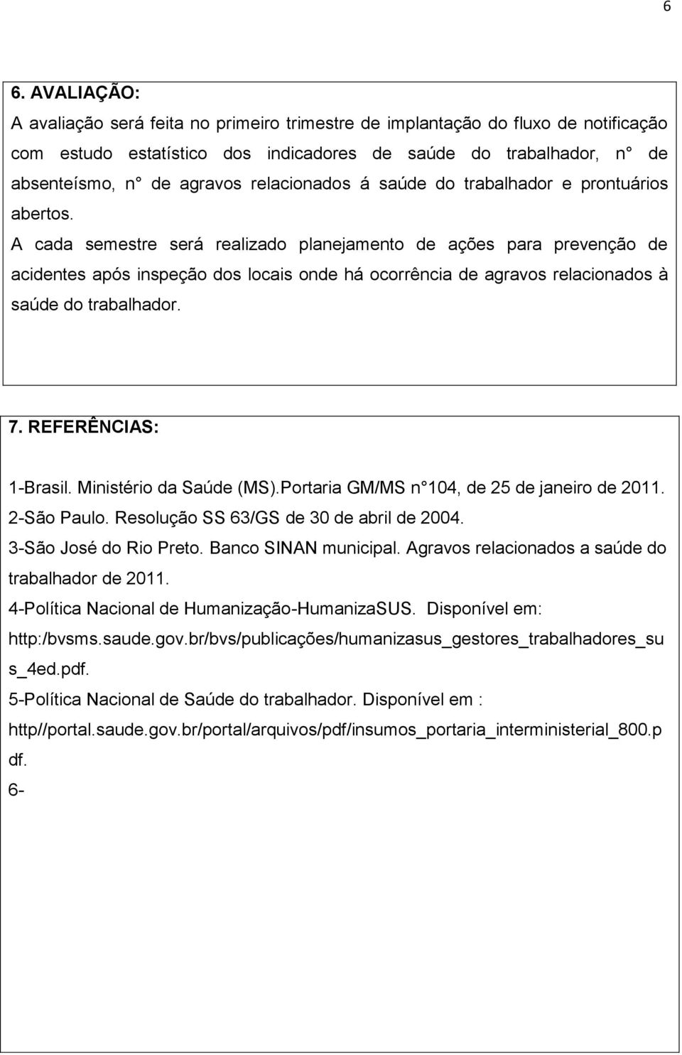 A cada semestre será realizado planejamento de ações para prevenção de acidentes após inspeção dos locais onde há ocorrência de agravos relacionados à saúde do trabalhador. 7. REFERÊNCIAS: 1-Brasil.