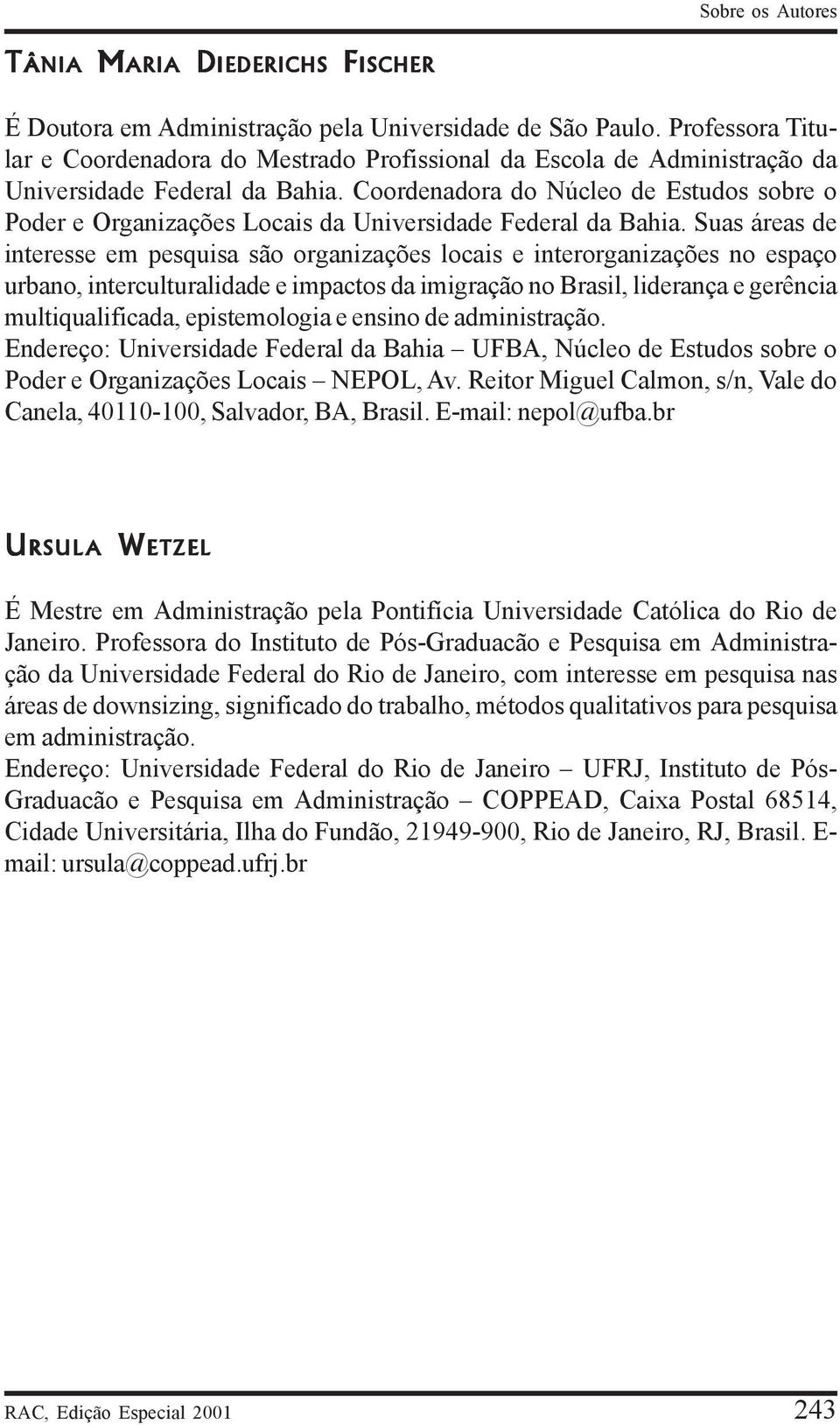 Coordenadora do Núcleo de Estudos sobre o Poder e Organizações Locais da Universidade Federal da Bahia.