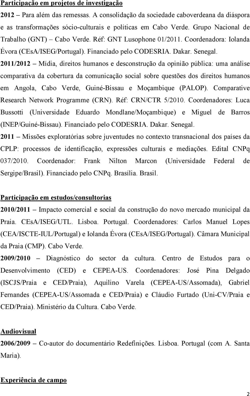 2011/2012 Mídia, direitos humanos e desconstrução da opinião pública: uma análise comparativa da cobertura da comunicação social sobre questões dos direitos humanos em Angola, Cabo Verde,