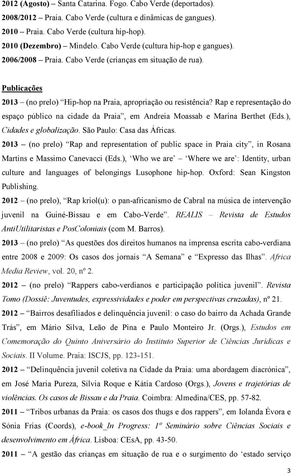 Rap e representação do espaço público na cidade da Praia, em Andreia Moassab e Marina Berthet (Eds.), Cidades e globalização. São Paulo: Casa das Áfricas.