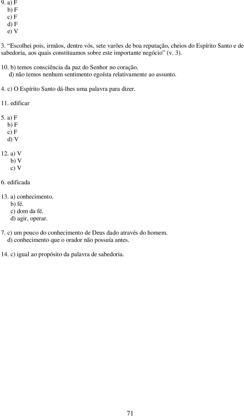 10. b) temos consciência da paz do Senhor no coração. d) não temos nenhum sentimento egoísta relativamente ao assunto. 4.